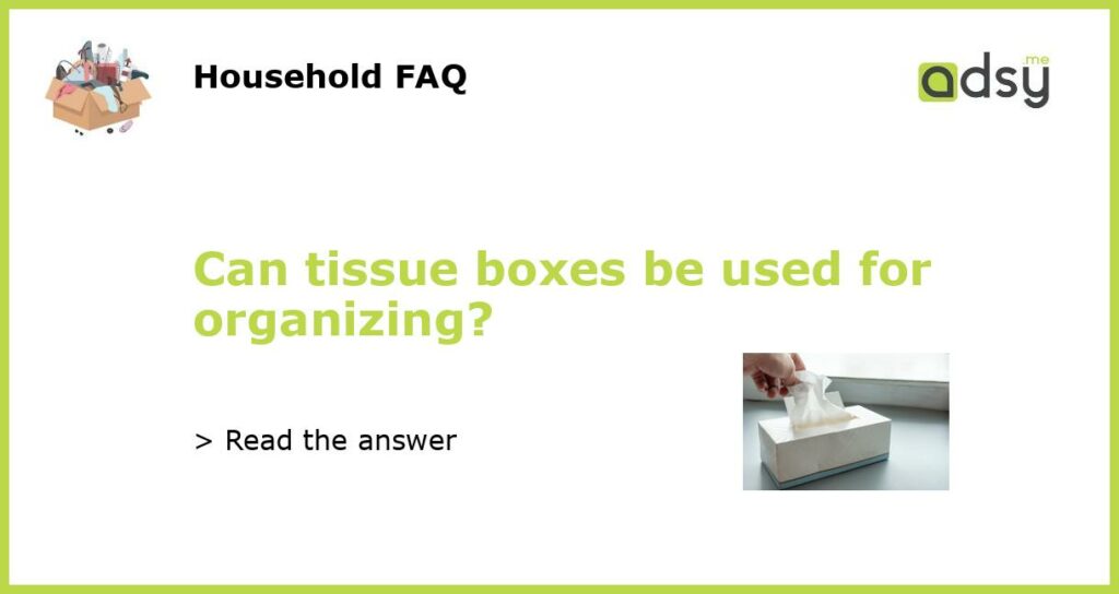 Can tissue boxes be used for organizing featured