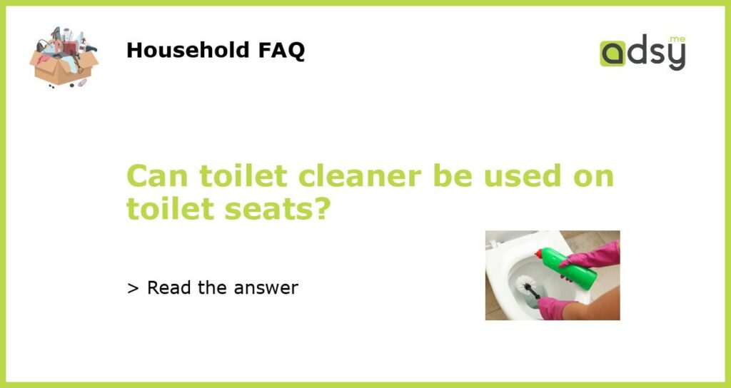 Can toilet cleaner be used on toilet seats featured