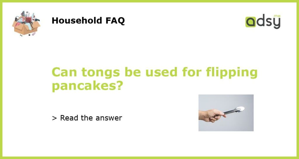 Can tongs be used for flipping pancakes?