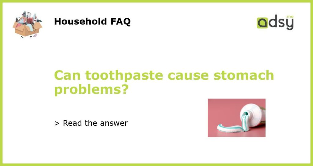Can toothpaste cause stomach problems featured