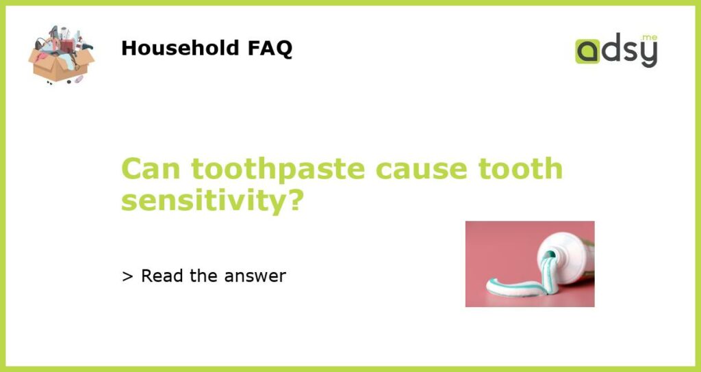 Can toothpaste cause tooth sensitivity featured