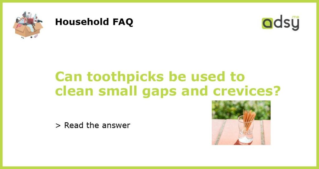 Can toothpicks be used to clean small gaps and crevices featured
