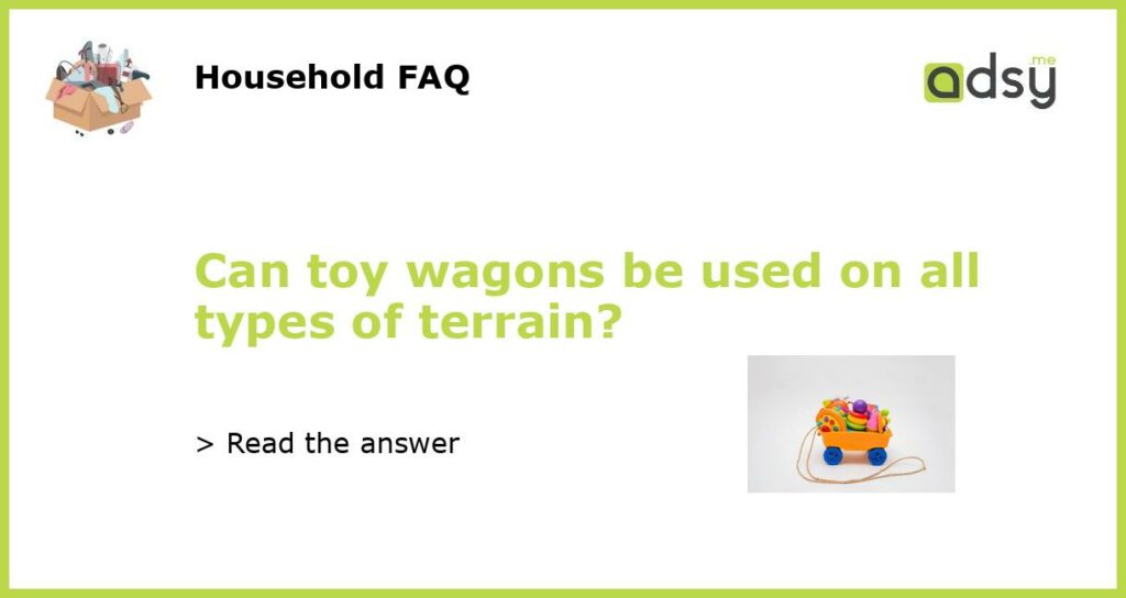 Can toy wagons be used on all types of terrain featured
