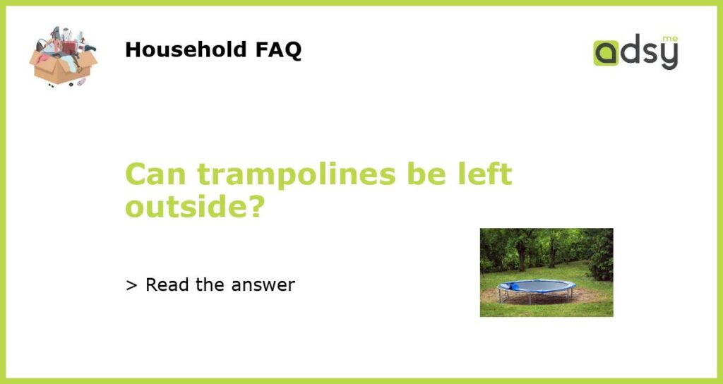 Can trampolines be left outside?