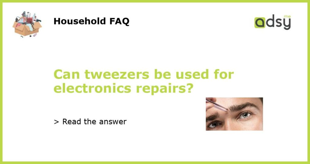 Can tweezers be used for electronics repairs featured
