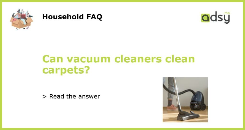 Can vacuum cleaners clean carpets?
