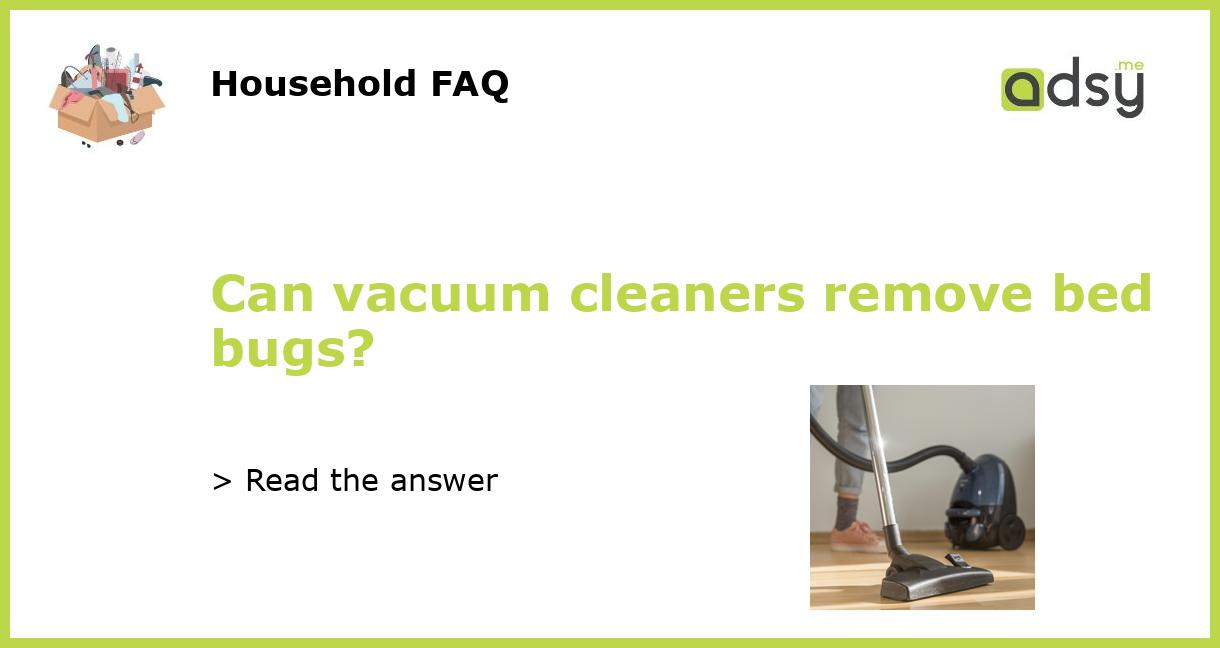 Can vacuum cleaners remove bed bugs?