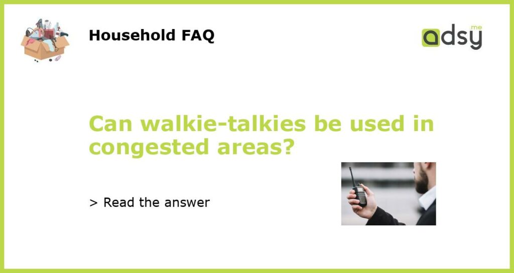 Can walkie talkies be used in congested areas featured