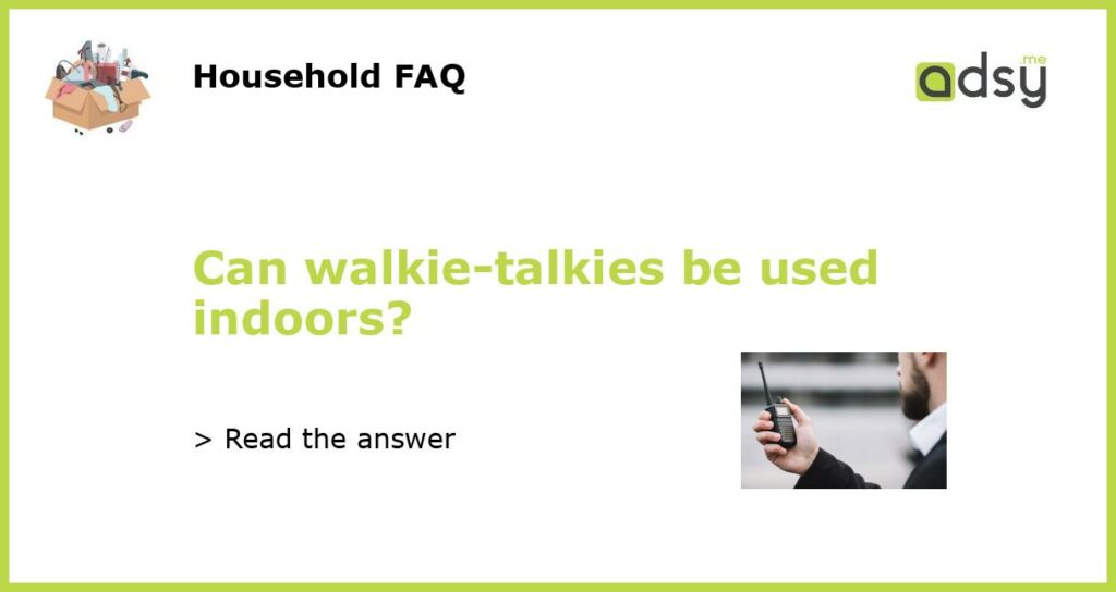 Can walkie talkies be used indoors featured