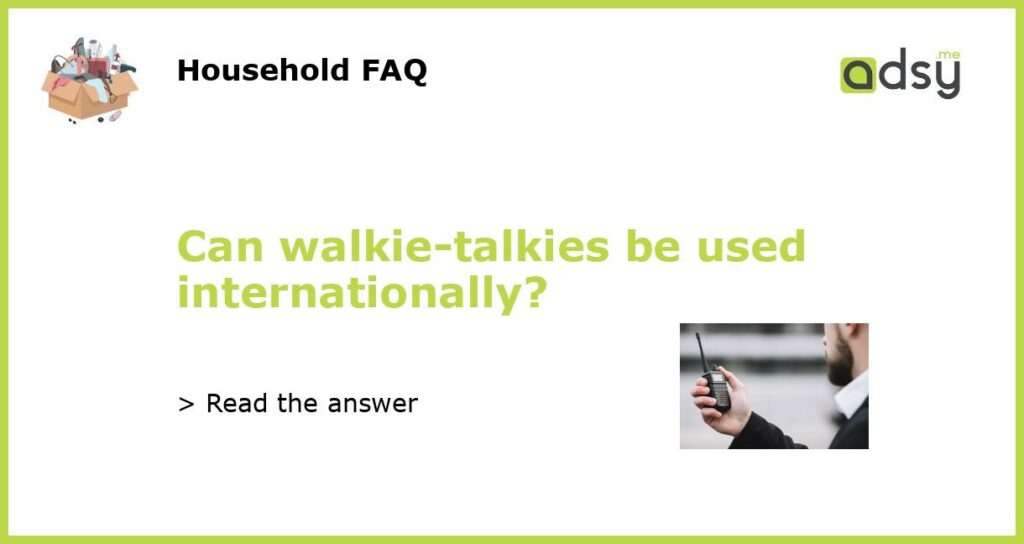 Can walkie talkies be used internationally featured