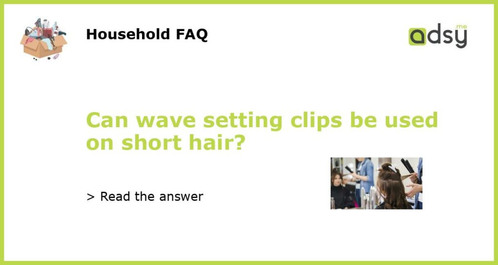 Can wave setting clips be used on short hair featured