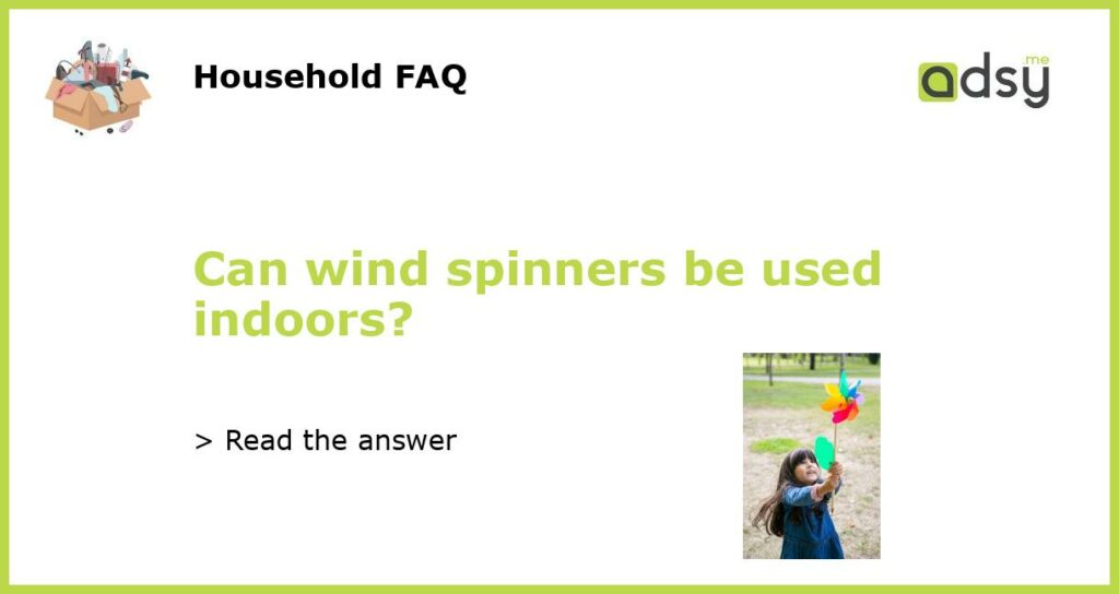 Can wind spinners be used indoors?
