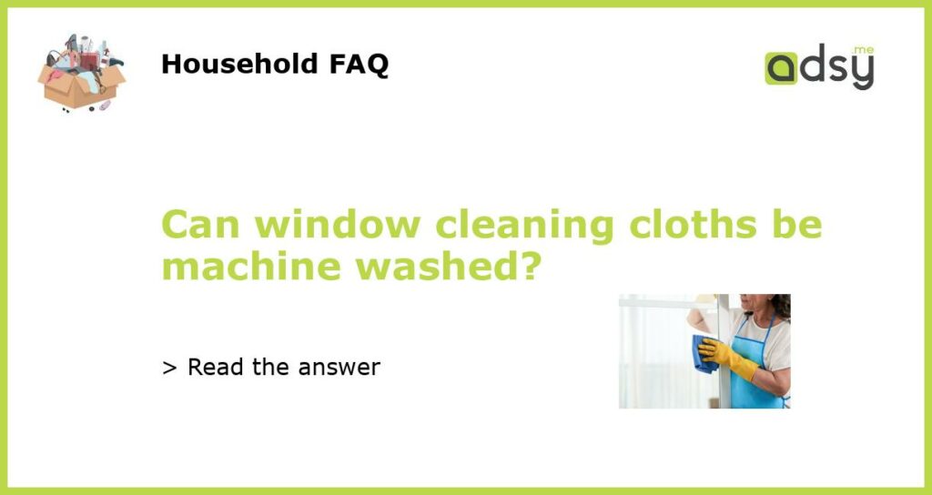 Can window cleaning cloths be machine washed featured