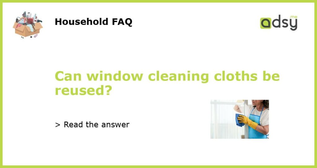 Can window cleaning cloths be reused featured
