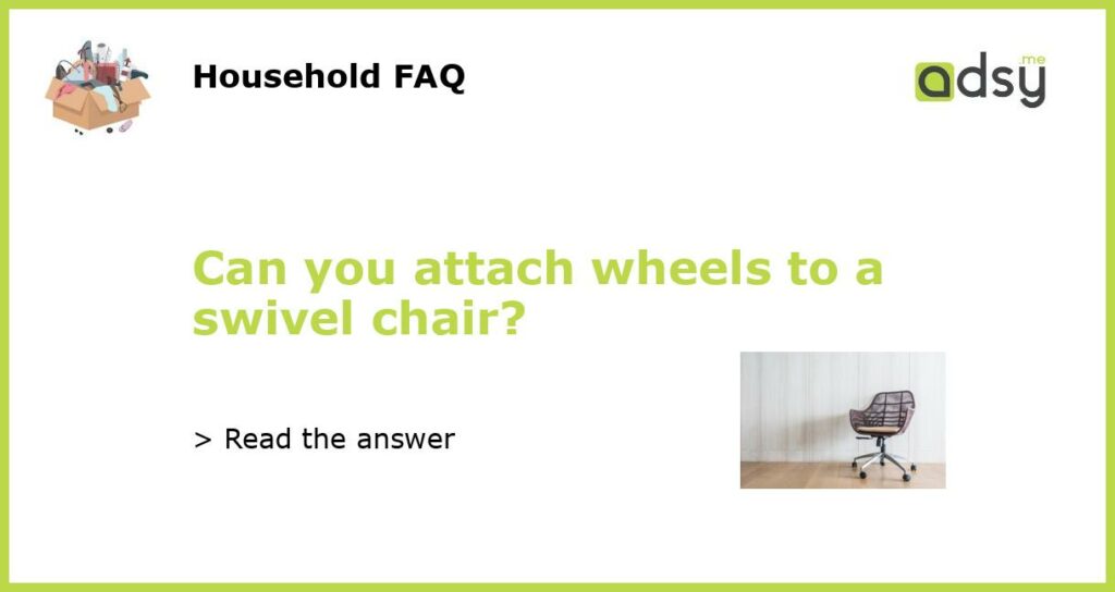 Can you attach wheels to a swivel chair featured
