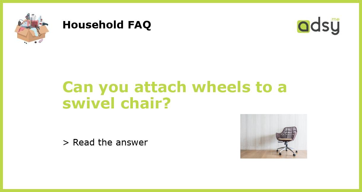 Can you attach wheels to a swivel chair?