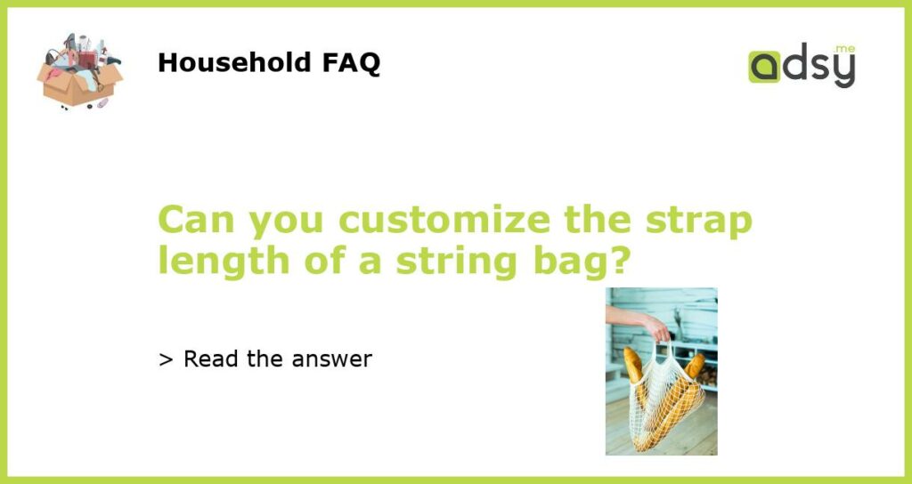 Can you customize the strap length of a string bag?
