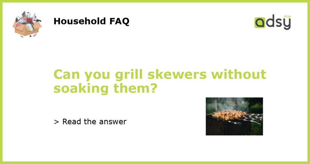 Can you grill skewers without soaking them featured