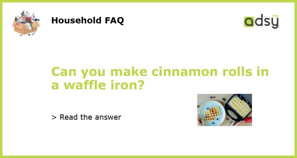 Can you make cinnamon rolls in a waffle iron?