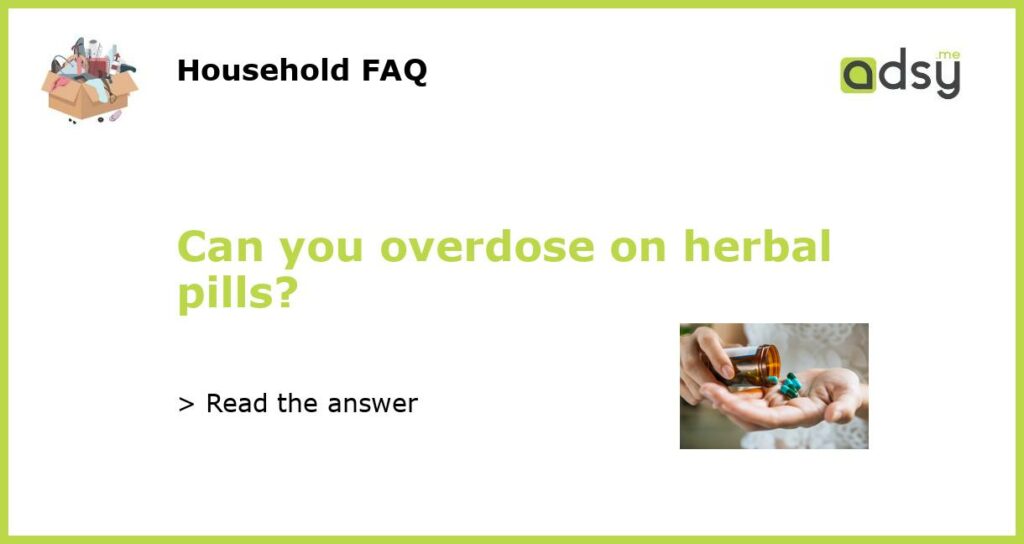 Can you overdose on herbal pills featured