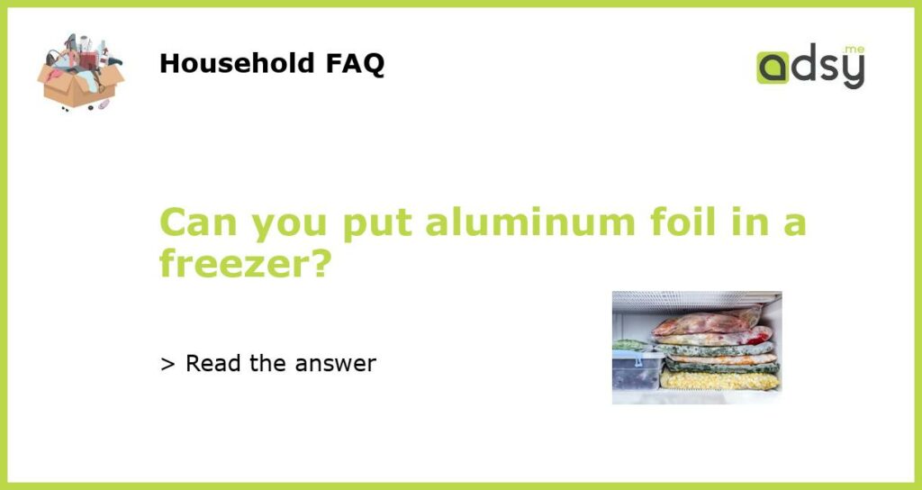 Can you put aluminum foil in a freezer featured