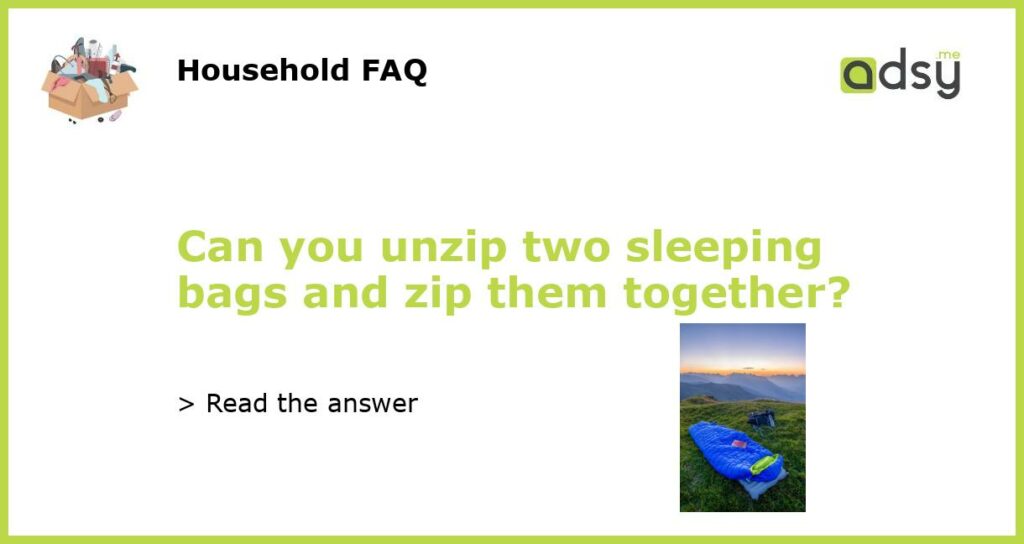 Can you unzip two sleeping bags and zip them together?