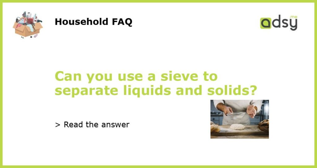Can you use a sieve to separate liquids and solids featured