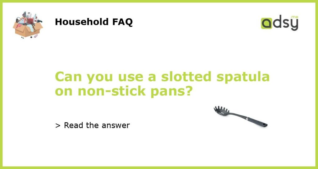 Can you use a slotted spatula on non stick pans featured
