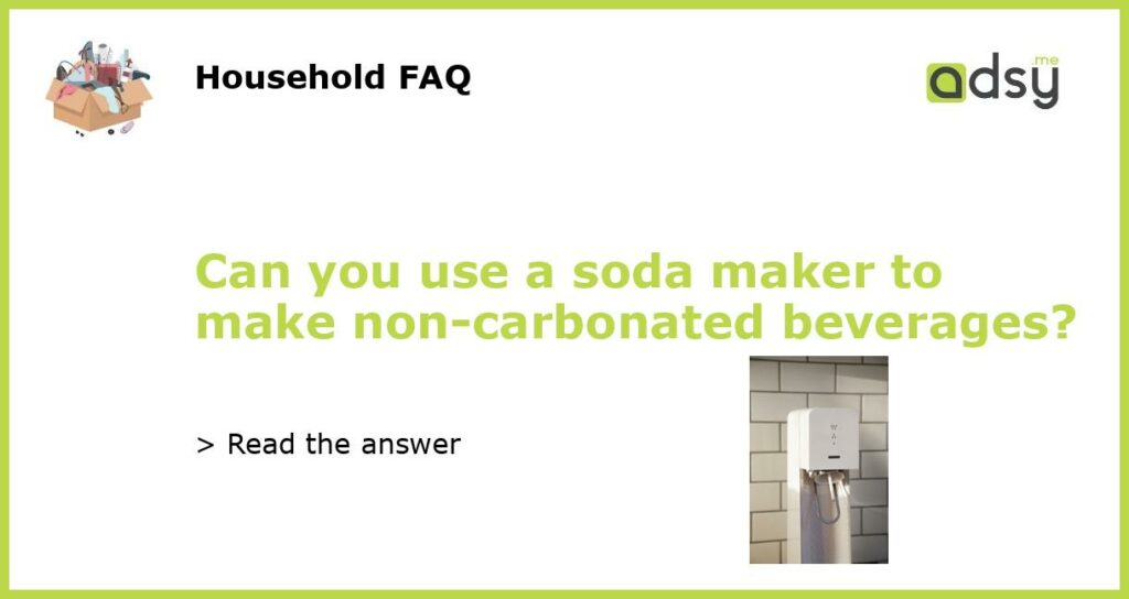 Can you use a soda maker to make non carbonated beverages featured
