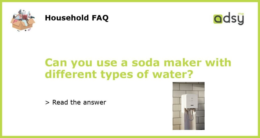 Can you use a soda maker with different types of water featured