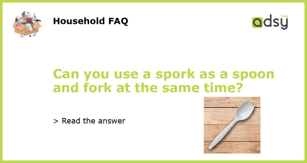Can you use a spork as a spoon and fork at the same time featured