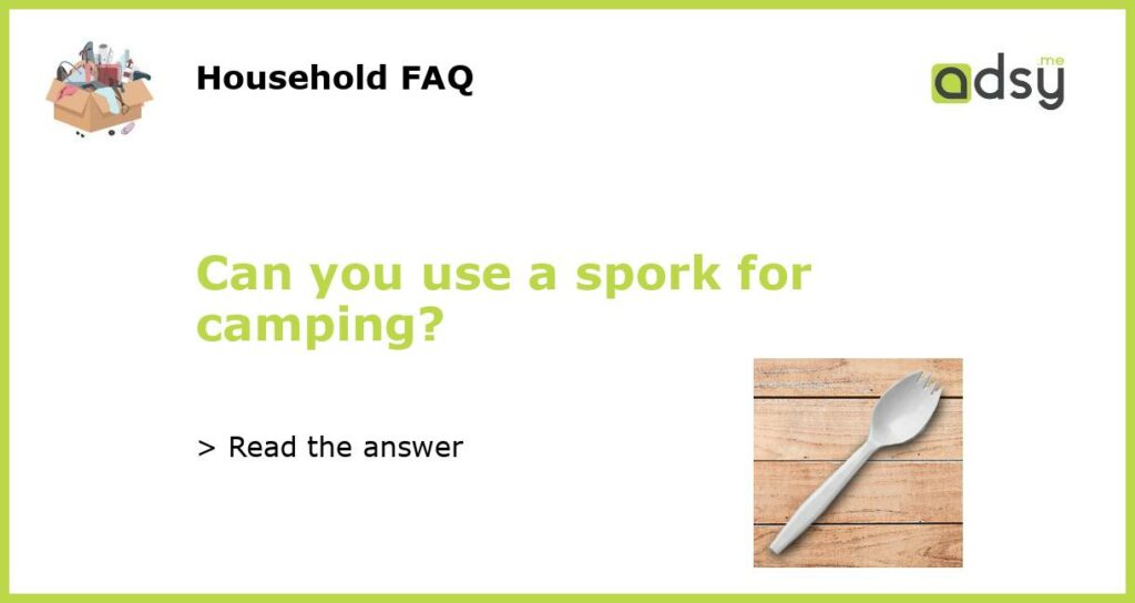 Can you use a spork for camping?