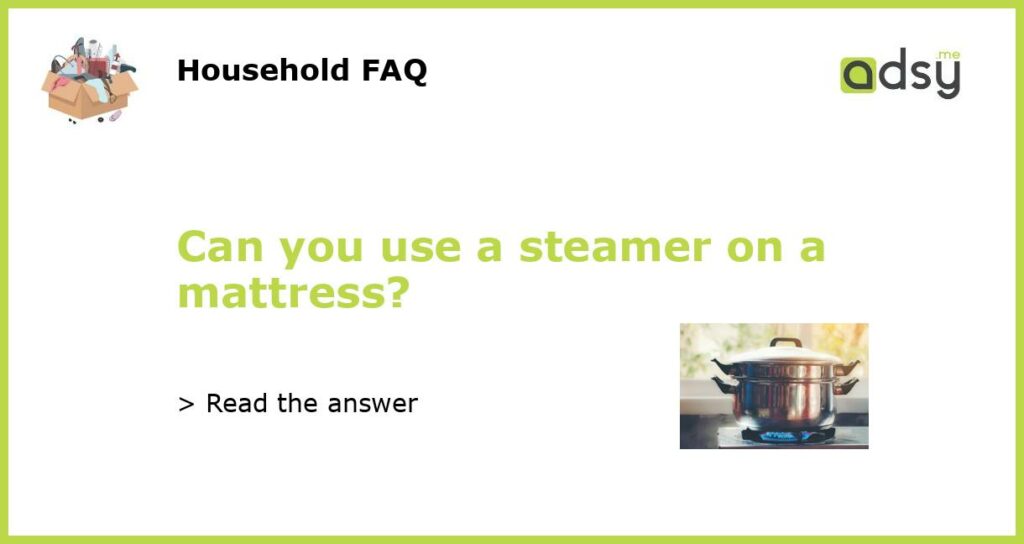 Can you use a steamer on a mattress?