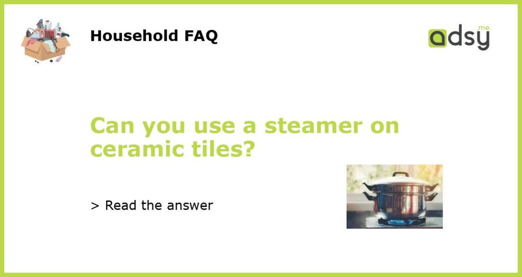 Can you use a steamer on ceramic tiles featured