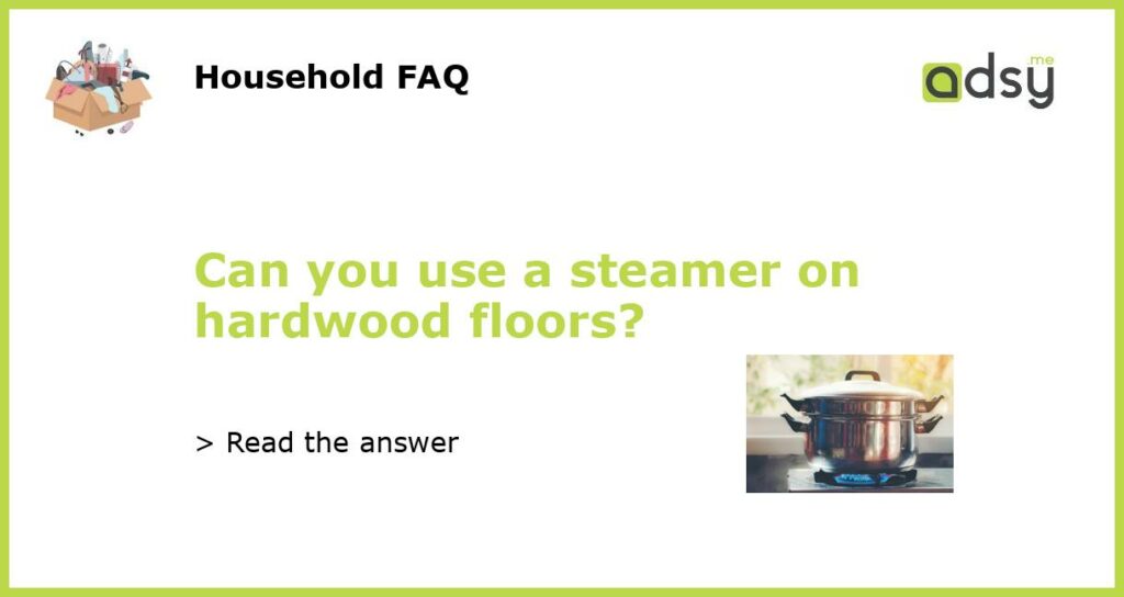 Can you use a steamer on hardwood floors featured