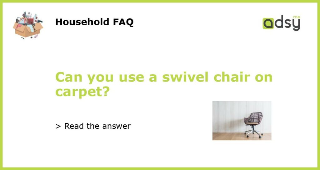 Can you use a swivel chair on carpet?