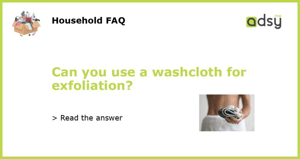 Can you use a washcloth for exfoliation?