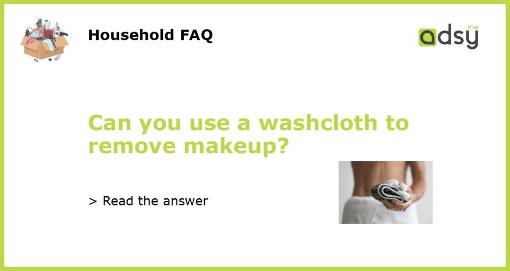 Can you use a washcloth to remove makeup featured