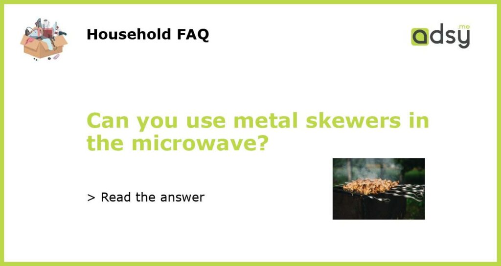 Can you use metal skewers in the microwave featured