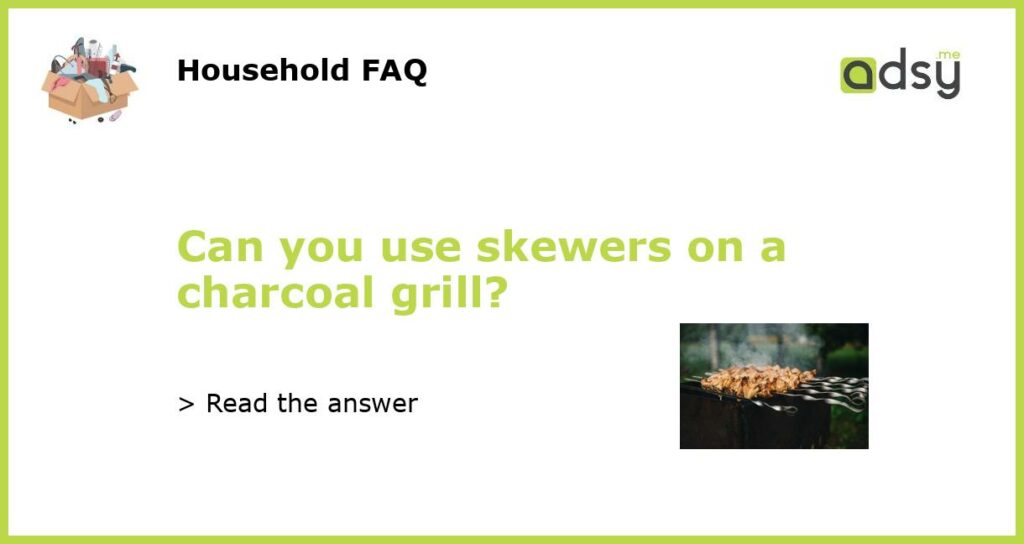 Can you use skewers on a charcoal grill featured