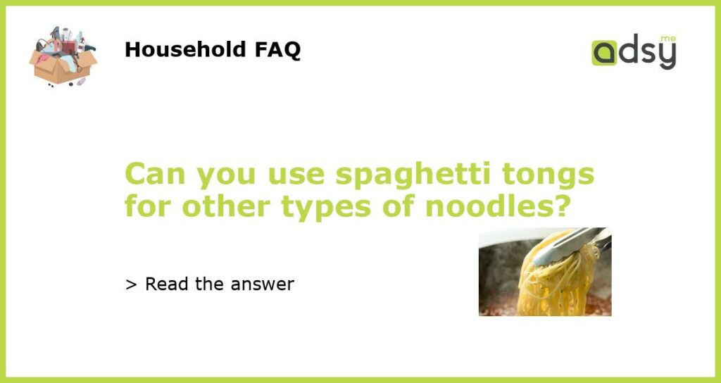 Can you use spaghetti tongs for other types of noodles featured