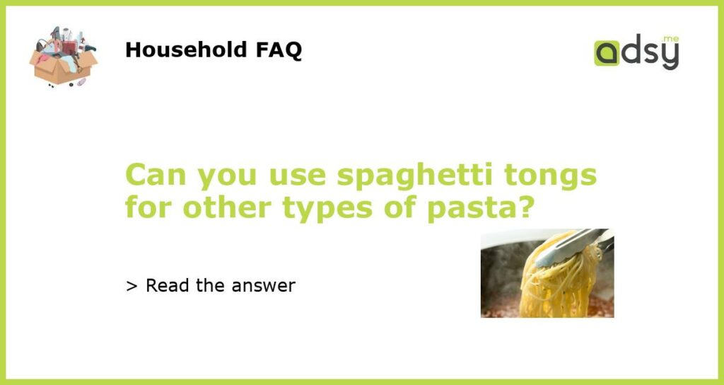 Can you use spaghetti tongs for other types of pasta featured