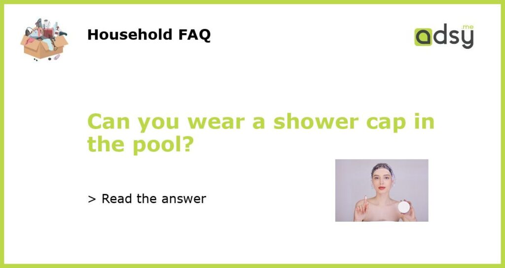 Can you wear a shower cap in the pool featured