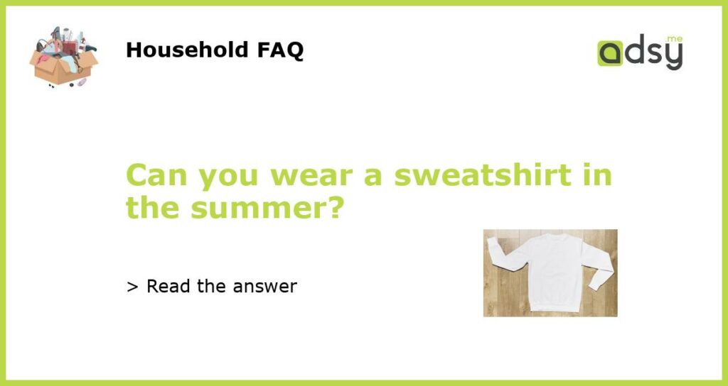 Can you wear a sweatshirt in the summer featured