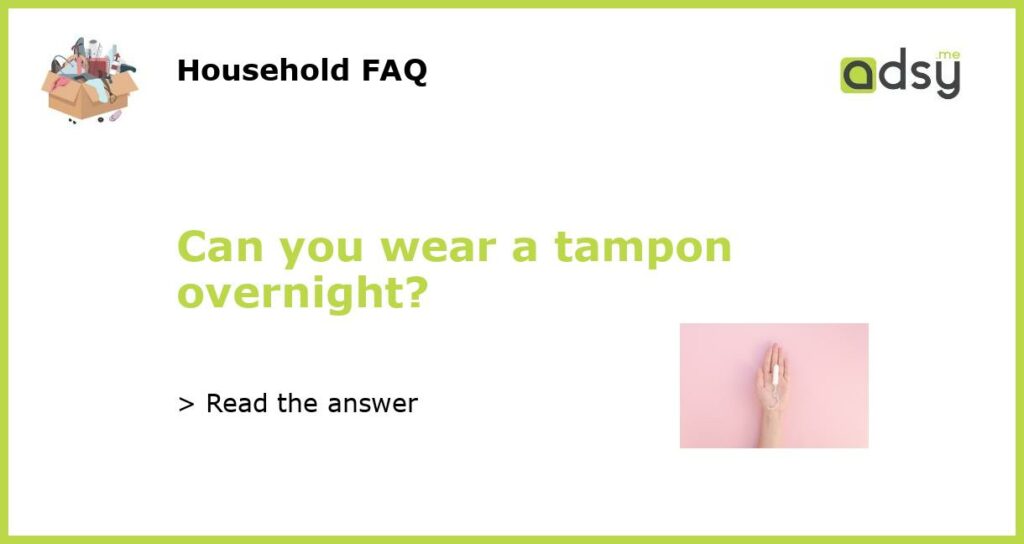 Can you wear a tampon overnight featured