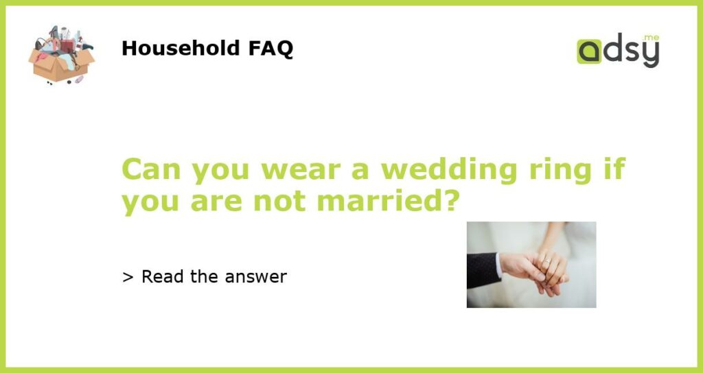 Can you wear a wedding ring if you are not married featured
