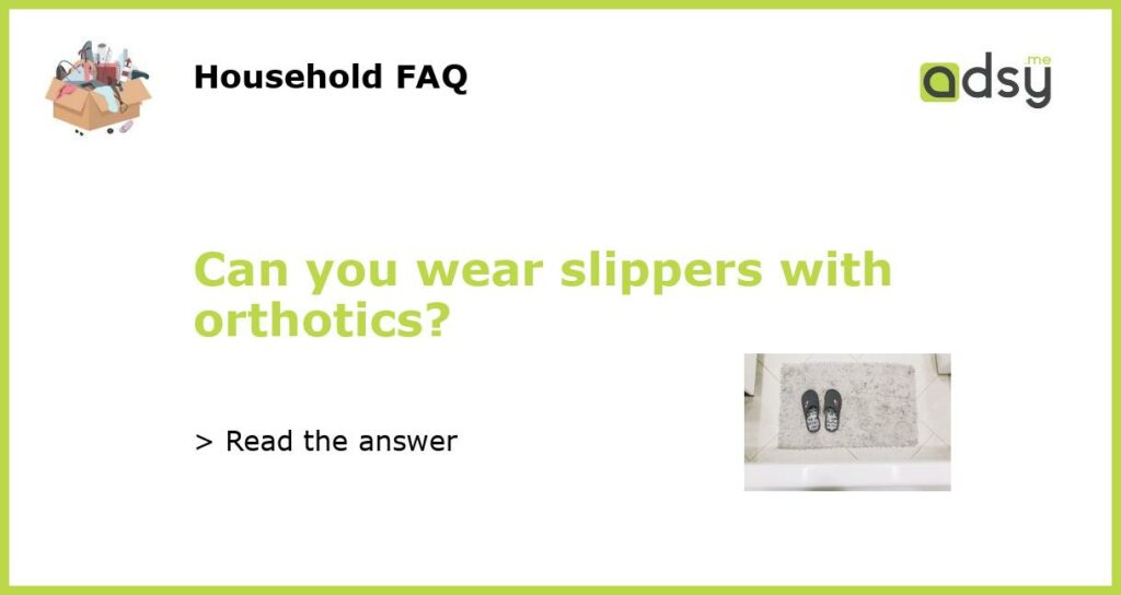 Can you wear slippers with orthotics featured