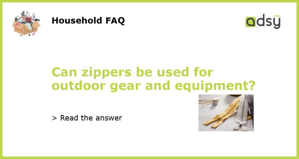 Can zippers be used for outdoor gear and equipment featured