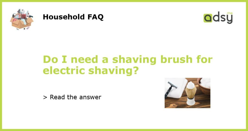 Do I need a shaving brush for electric shaving featured