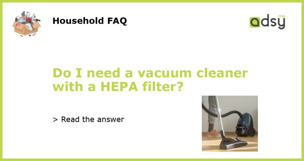 Do I need a vacuum cleaner with a HEPA filter featured